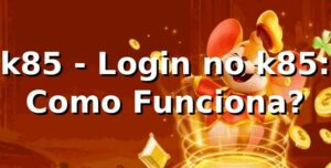 k85 - Login no k85: Como Funciona?