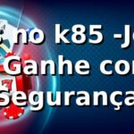 Slots no k85 -Jogue e Ganhe com Segurança Slots no k85 -Jogue e Ganhe com Segurança