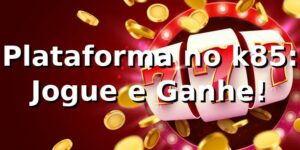 Plataforma no k85: Jogue e Ganhe! 🎲